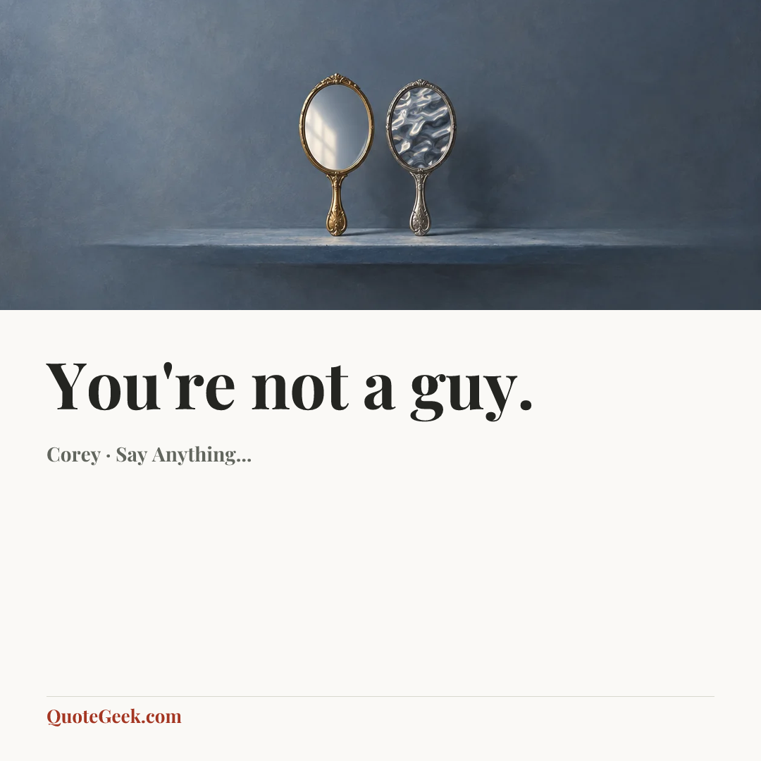 “You're not a guy.” — Corey · Say Anything.... Illustrated QuoteGeek card.