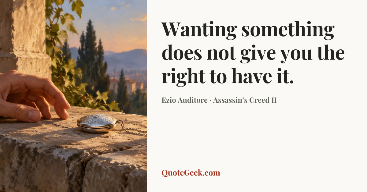 “Wanting something does not give you the right to have it.” — Ezio Auditore · Assassin’s Creed II. Illustrated QuoteGeek card.