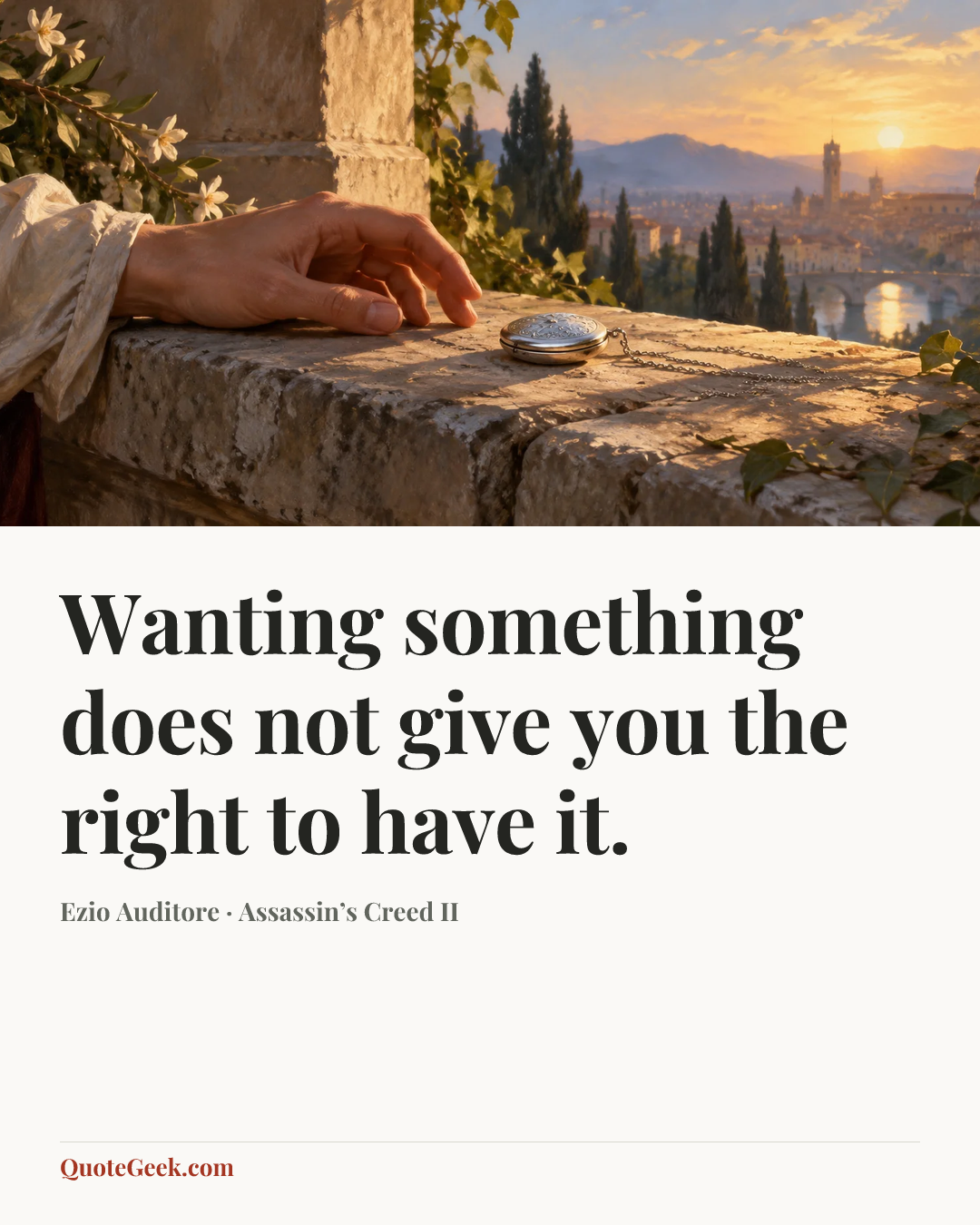 “Wanting something does not give you the right to have it.” — Ezio Auditore · Assassin’s Creed II. Illustrated QuoteGeek card.