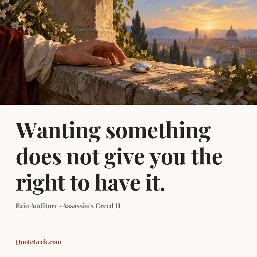 “Wanting something does not give you the right to have it.” — Ezio Auditore · Assassin’s Creed II. Illustrated QuoteGeek card.
