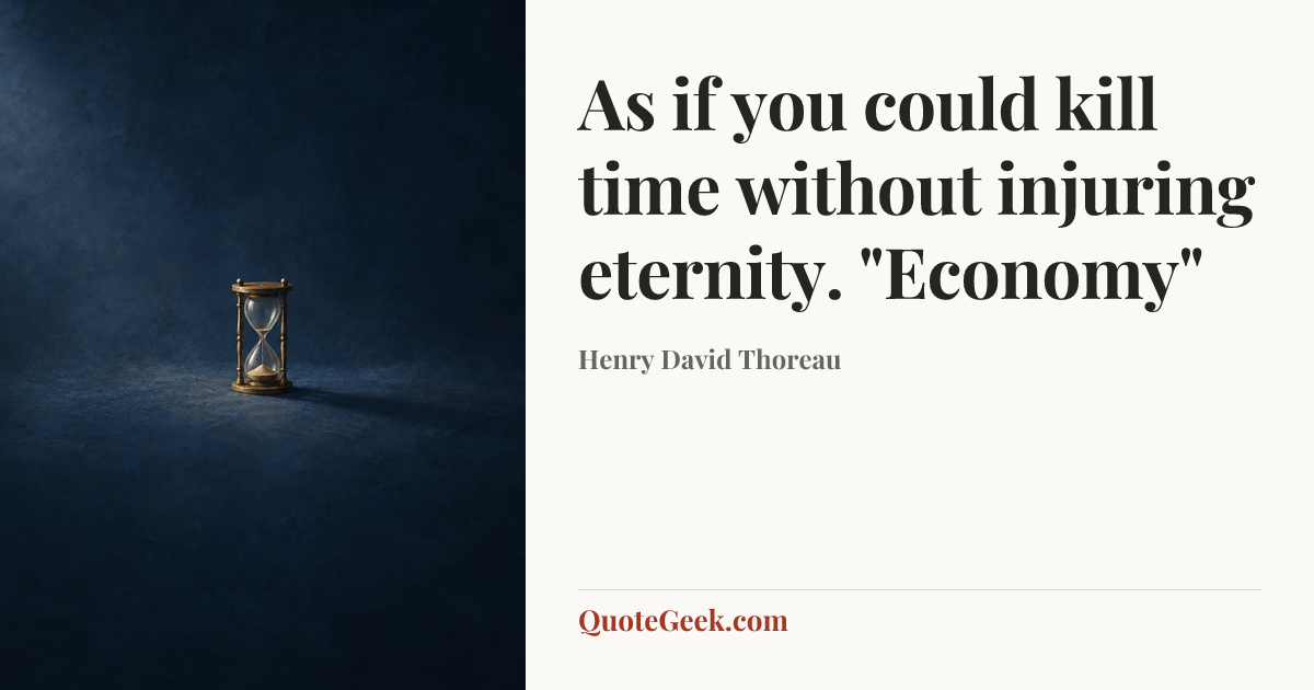 “As if you could kill time without injuring eternity.
"Economy"” — Henry David Thoreau. Illustrated QuoteGeek card.