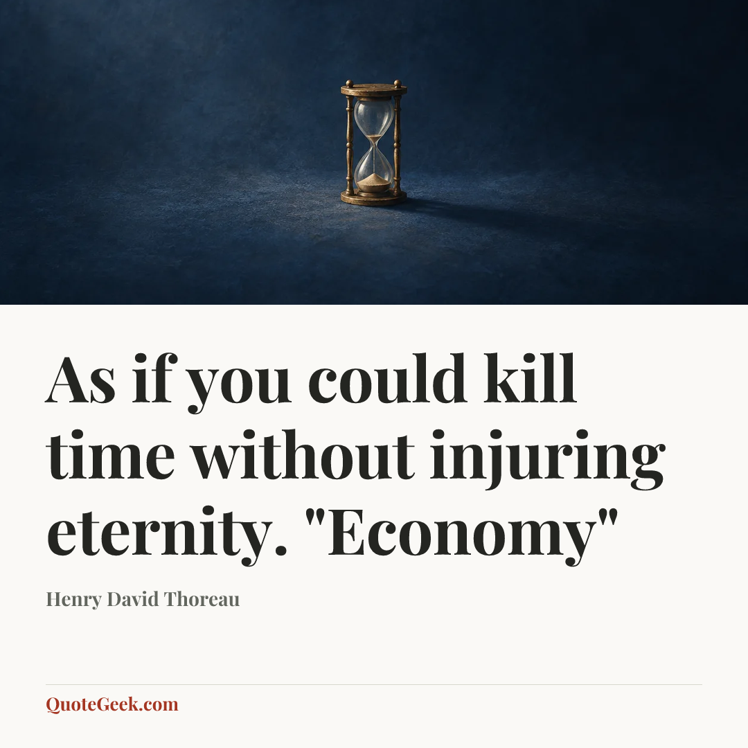 “As if you could kill time without injuring eternity.
"Economy"” — Henry David Thoreau. Illustrated QuoteGeek card.