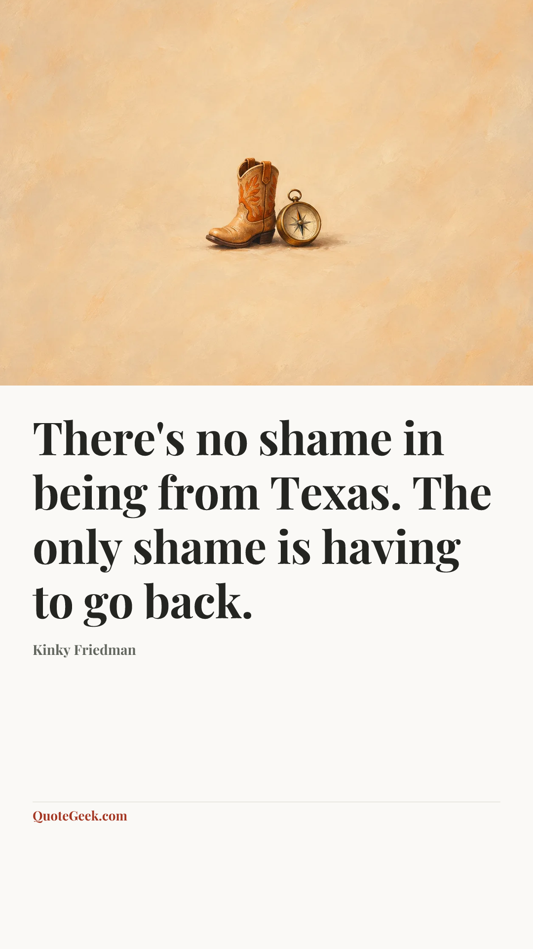 “There's no shame in being from Texas. The only shame is having to go back.” — Kinky Friedman. Illustrated QuoteGeek card.