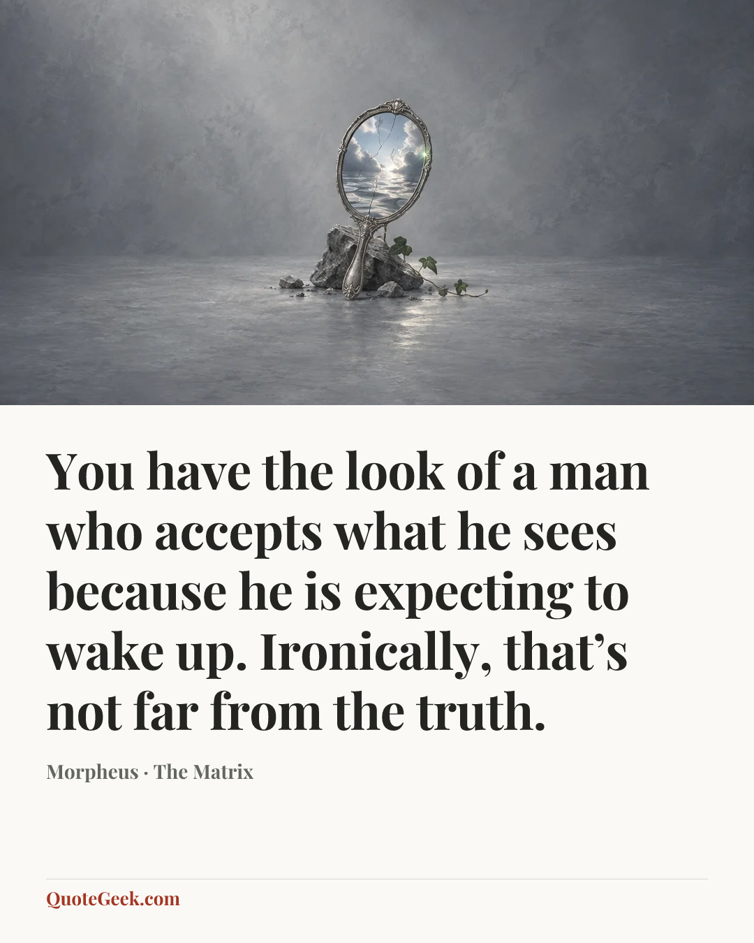 “You have the look of a man who accepts what he sees because he is expecting to wake up. Ironically, that’s not far from the truth.” — Morpheus · The Matrix. Illustrated QuoteGeek card.