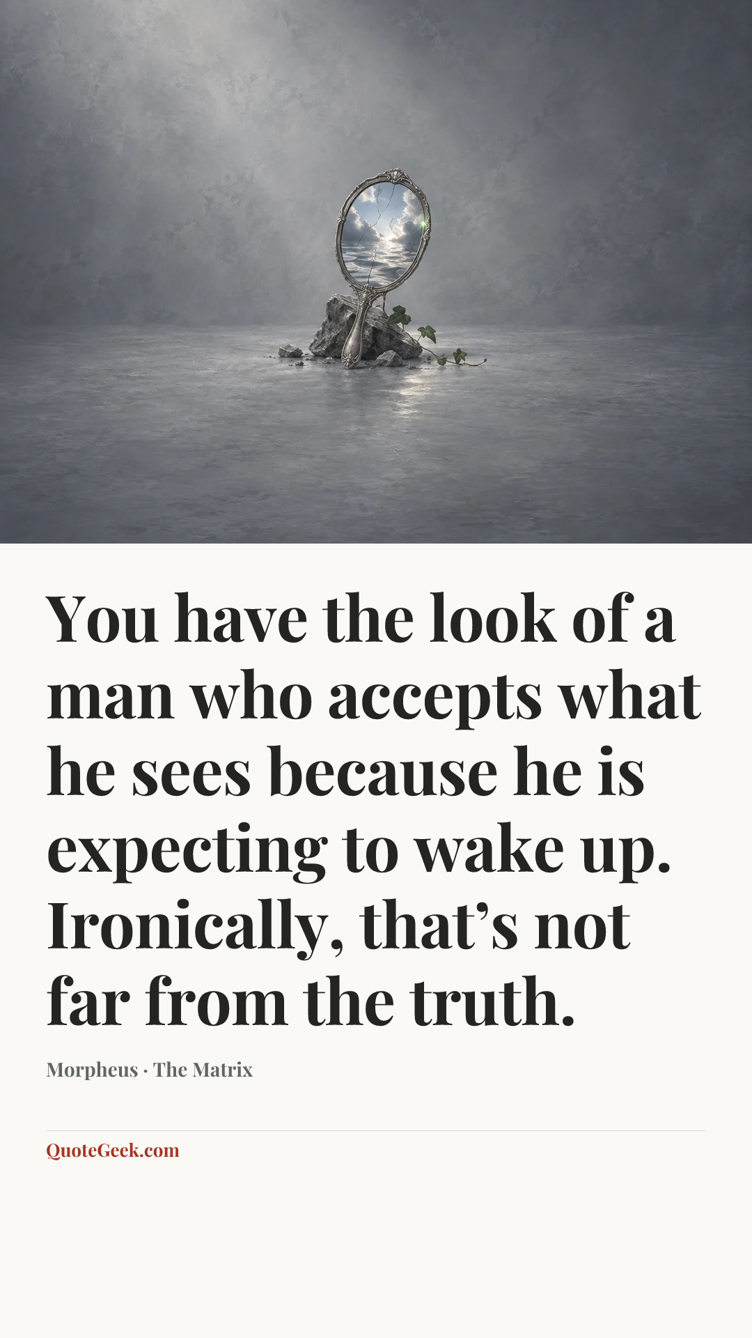 “You have the look of a man who accepts what he sees because he is expecting to wake up. Ironically, that’s not far from the truth.” — Morpheus · The Matrix. Illustrated QuoteGeek card.