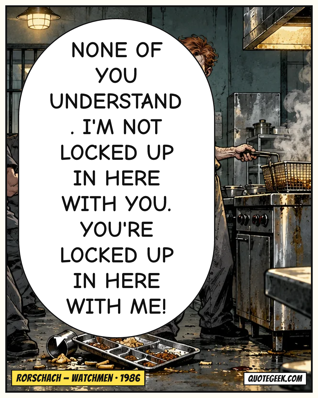 “None of you understand. I'm not locked up in here with you. You're locked up in here with me!” — Rorschach · Watchmen. Illustrated QuoteGeek card.