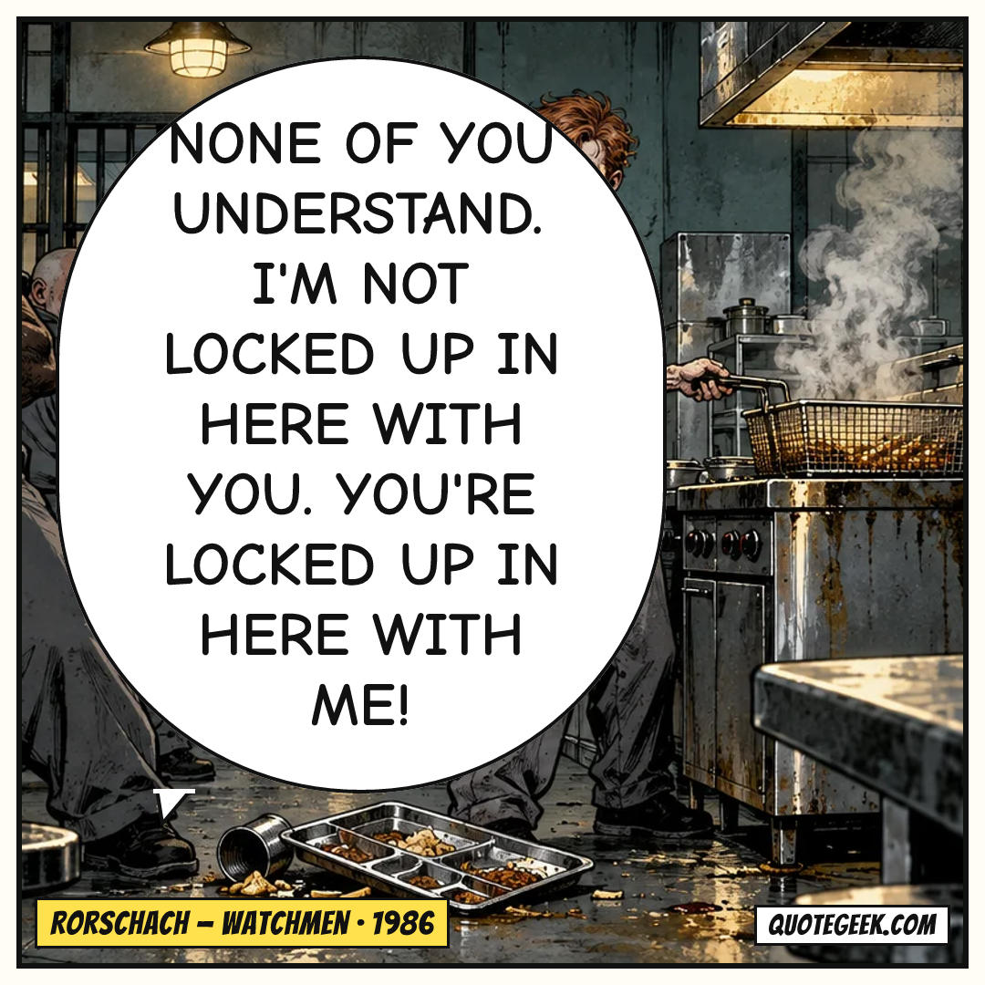 “None of you understand. I'm not locked up in here with you. You're locked up in here with me!” — Rorschach · Watchmen. Illustrated QuoteGeek card.