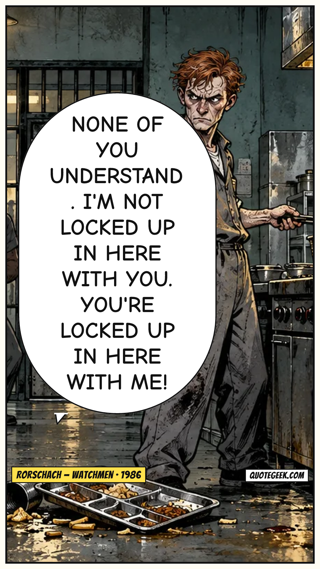 “None of you understand. I'm not locked up in here with you. You're locked up in here with me!” — Rorschach · Watchmen. Illustrated QuoteGeek card.