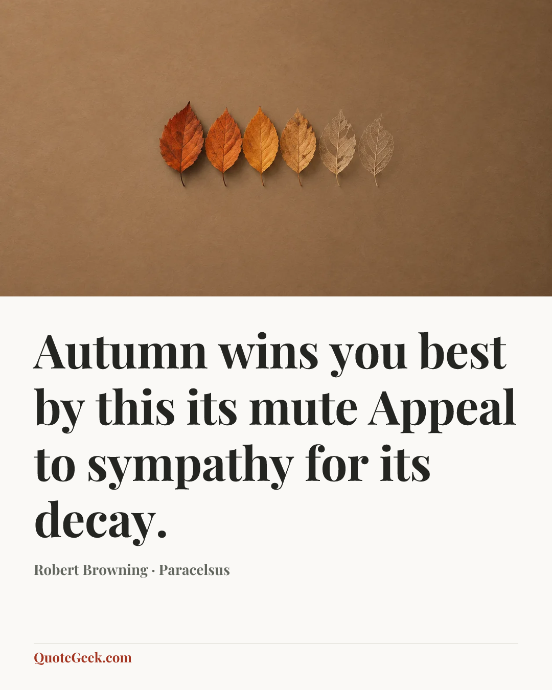 “Autumn wins you best by this its mute
Appeal to sympathy for its decay.” — Robert Browning · Paracelsus. Illustrated QuoteGeek card.