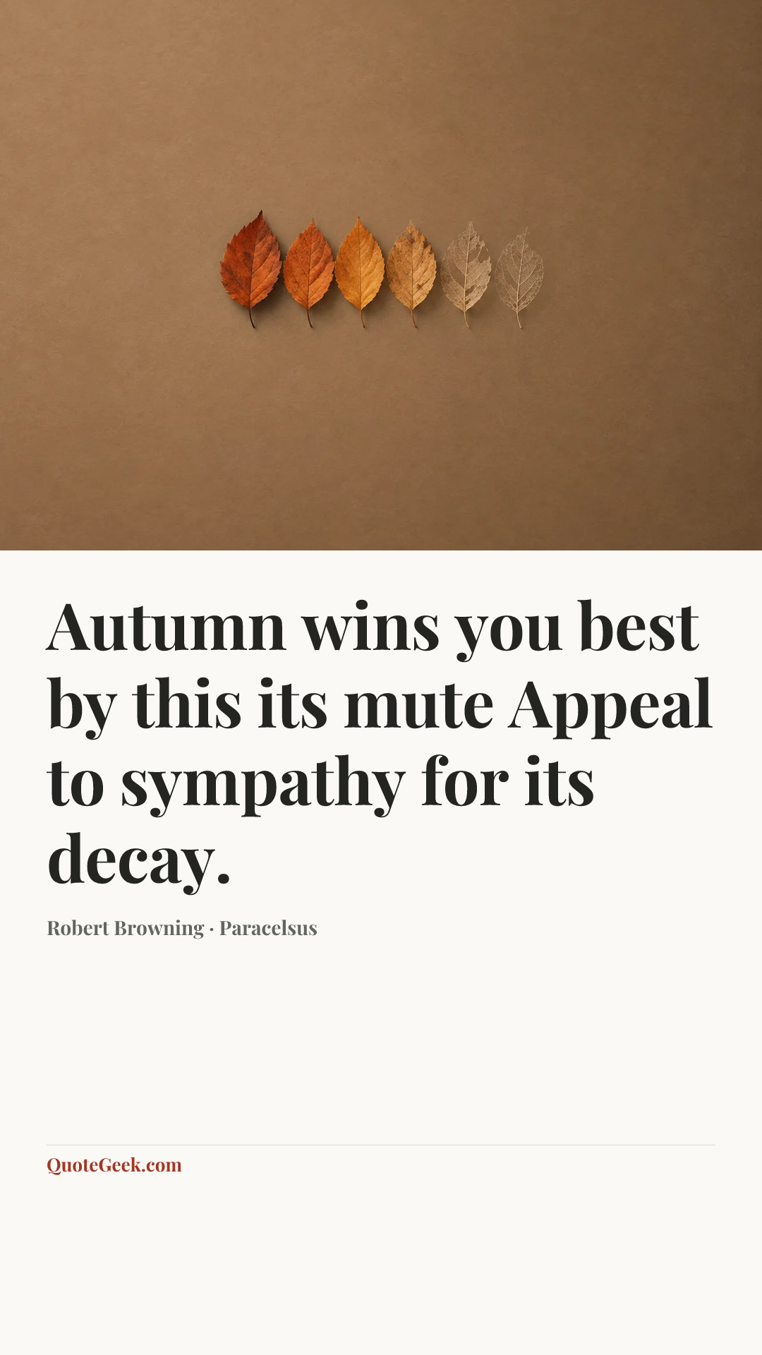 “Autumn wins you best by this its mute
Appeal to sympathy for its decay.” — Robert Browning · Paracelsus. Illustrated QuoteGeek card.
