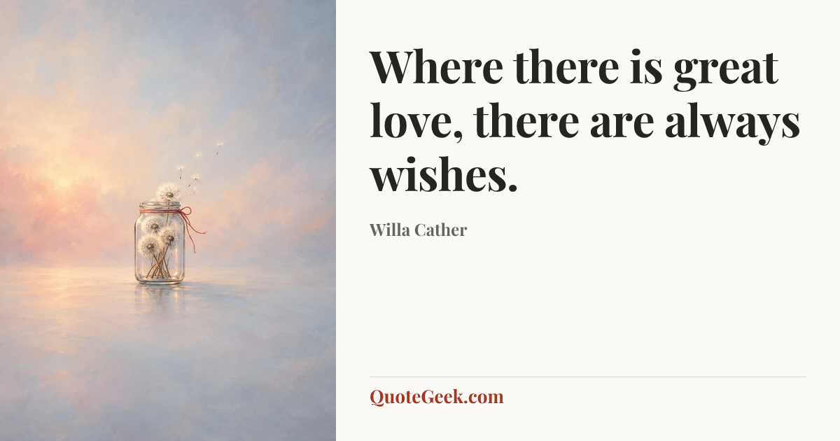 “Where there is great love, there are always wishes.” — Willa Cather. Illustrated QuoteGeek card.
