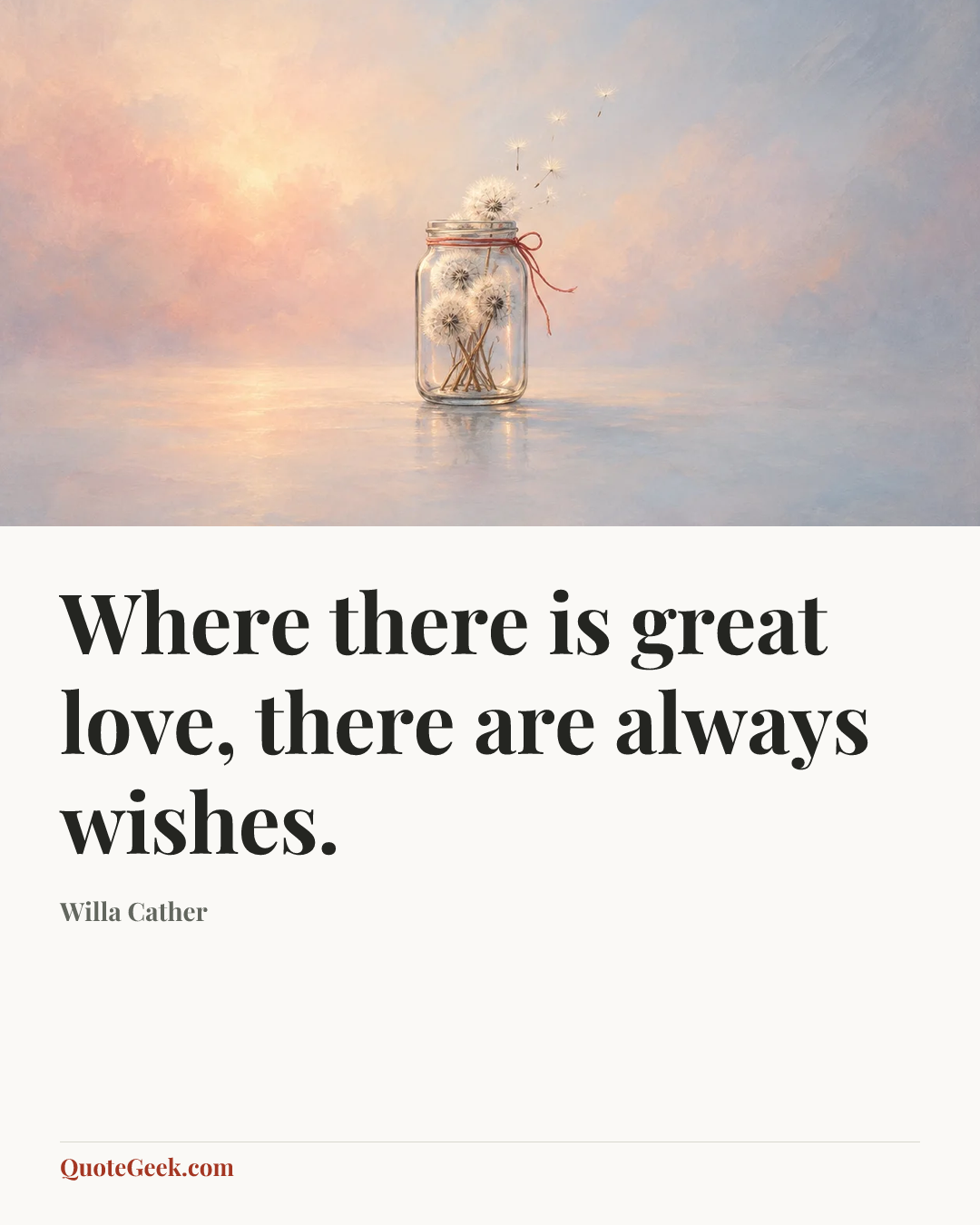 “Where there is great love, there are always wishes.” — Willa Cather. Illustrated QuoteGeek card.