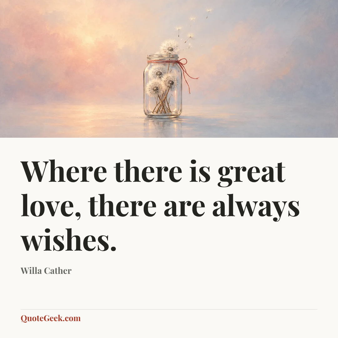 “Where there is great love, there are always wishes.” — Willa Cather. Illustrated QuoteGeek card.