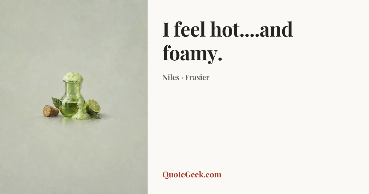 “I feel hot....and foamy.” — Niles · Frasier. Illustrated QuoteGeek card.