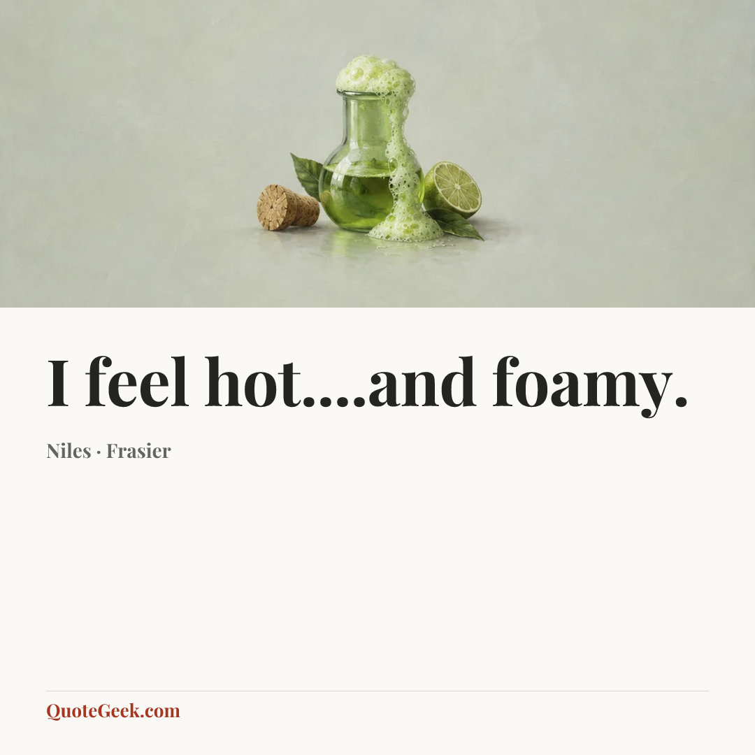 “I feel hot....and foamy.” — Niles · Frasier. Illustrated QuoteGeek card.