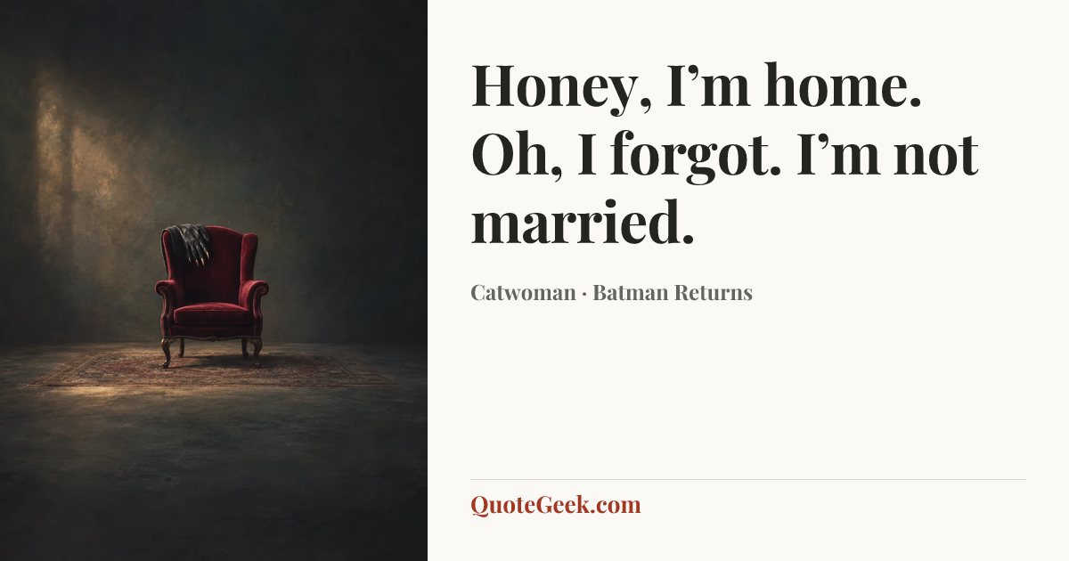 “Honey, I’m home. Oh, I forgot. I’m not married.” — Catwoman · Batman Returns. Illustrated QuoteGeek card.