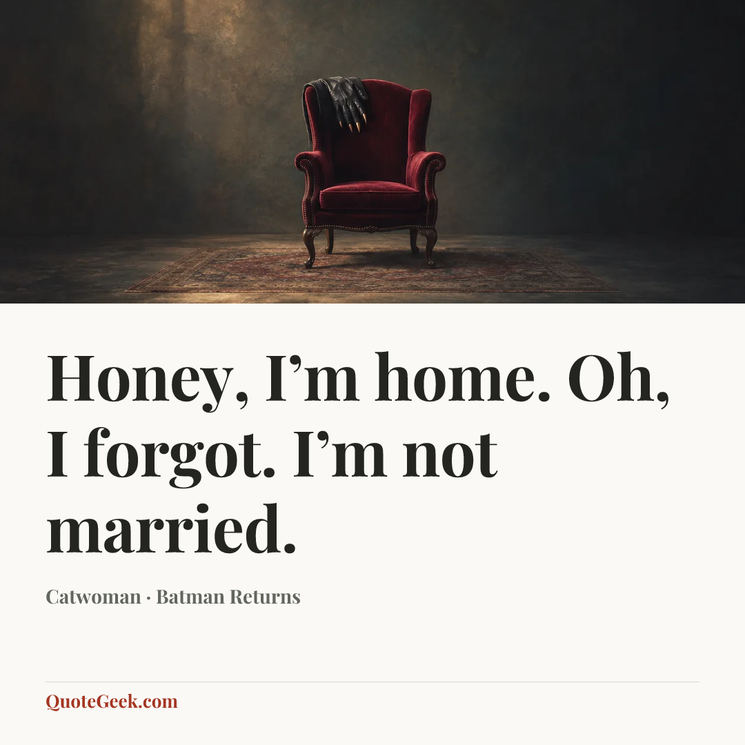 “Honey, I’m home. Oh, I forgot. I’m not married.” — Catwoman · Batman Returns. Illustrated QuoteGeek card.