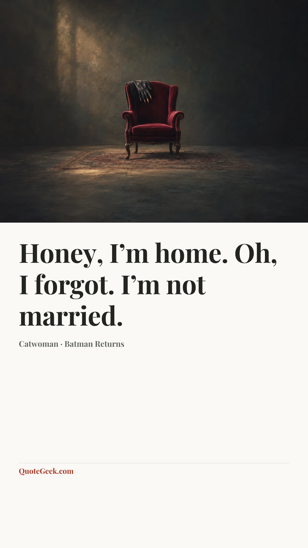 “Honey, I’m home. Oh, I forgot. I’m not married.” — Catwoman · Batman Returns. Illustrated QuoteGeek card.
