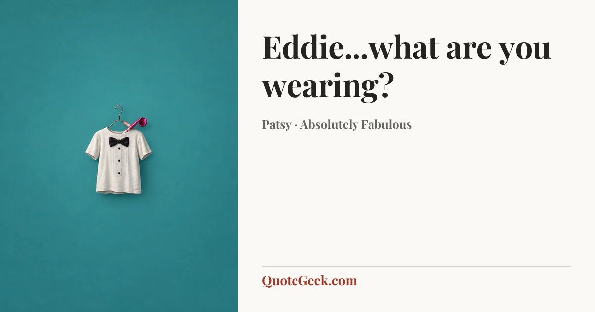 “Eddie...what are you wearing?” — Patsy · Absolutely Fabulous. Illustrated QuoteGeek card.