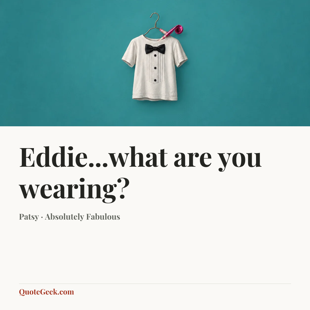 “Eddie...what are you wearing?” — Patsy · Absolutely Fabulous. Illustrated QuoteGeek card.