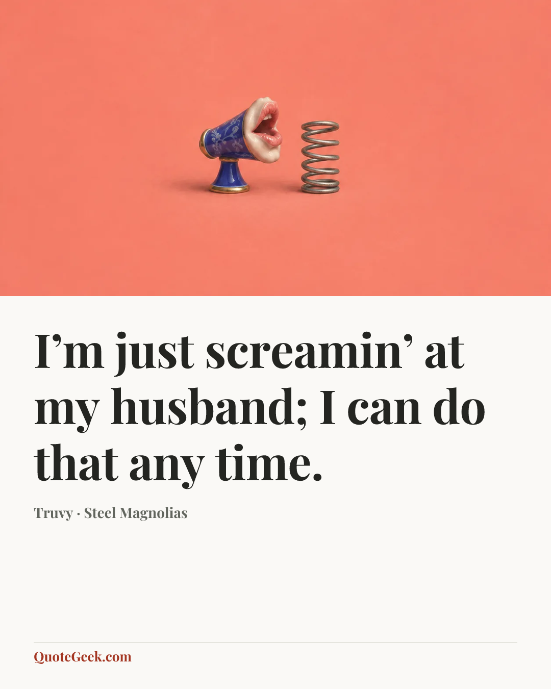 “I’m just screamin’ at my husband; I can do that any time.” — Truvy · Steel Magnolias. Illustrated QuoteGeek card.
