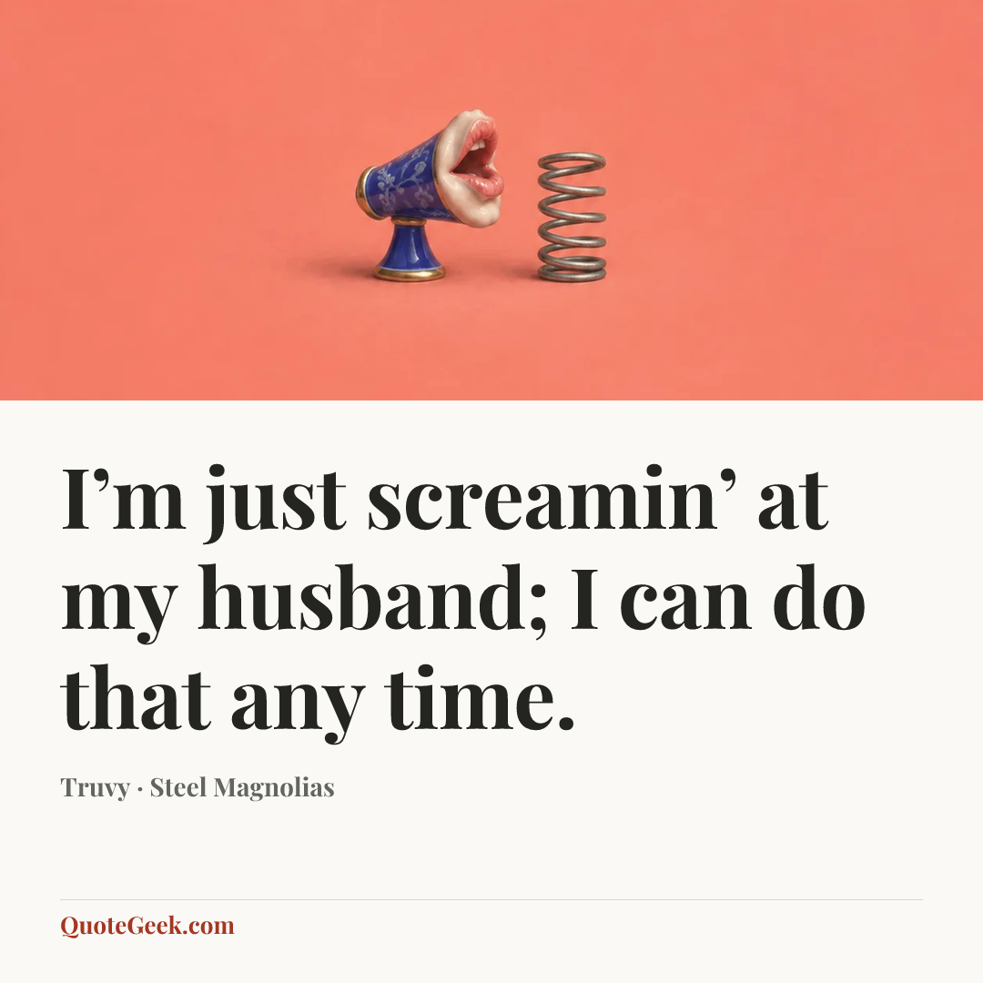 “I’m just screamin’ at my husband; I can do that any time.” — Truvy · Steel Magnolias. Illustrated QuoteGeek card.