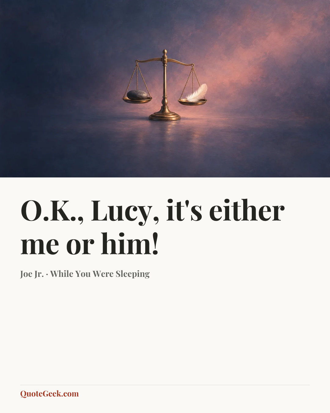 “O.K., Lucy, it's either me or him!” — Joe Jr. · While You Were Sleeping. Illustrated QuoteGeek card.