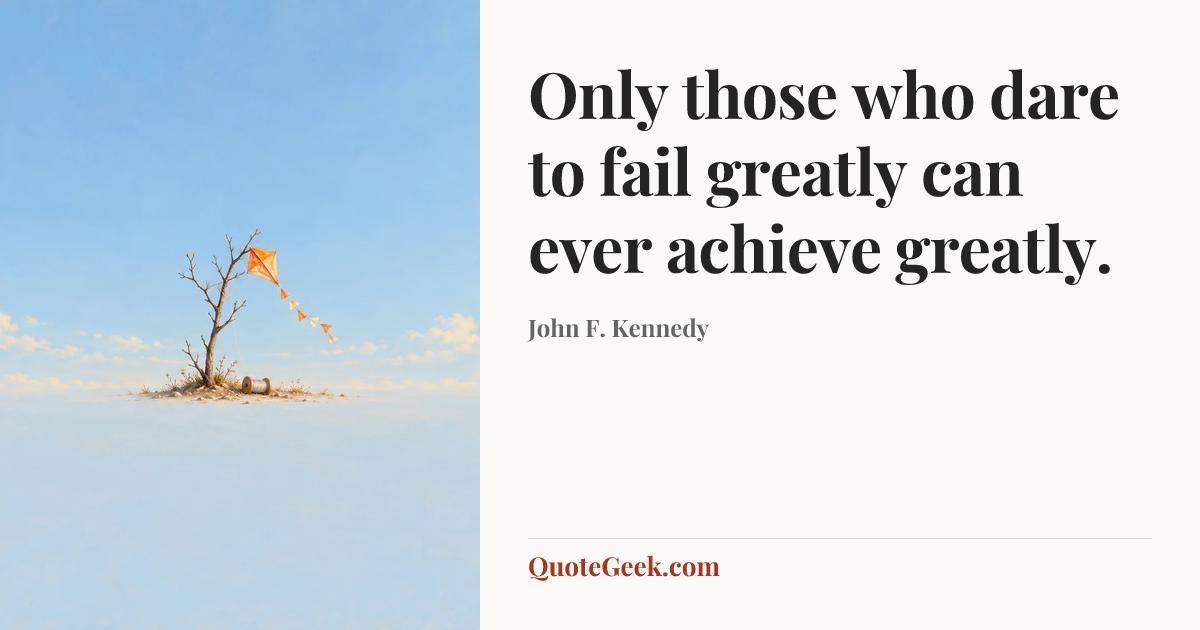 “Only those who dare to fail greatly can ever achieve greatly.” — John F. Kennedy. Illustrated QuoteGeek card.