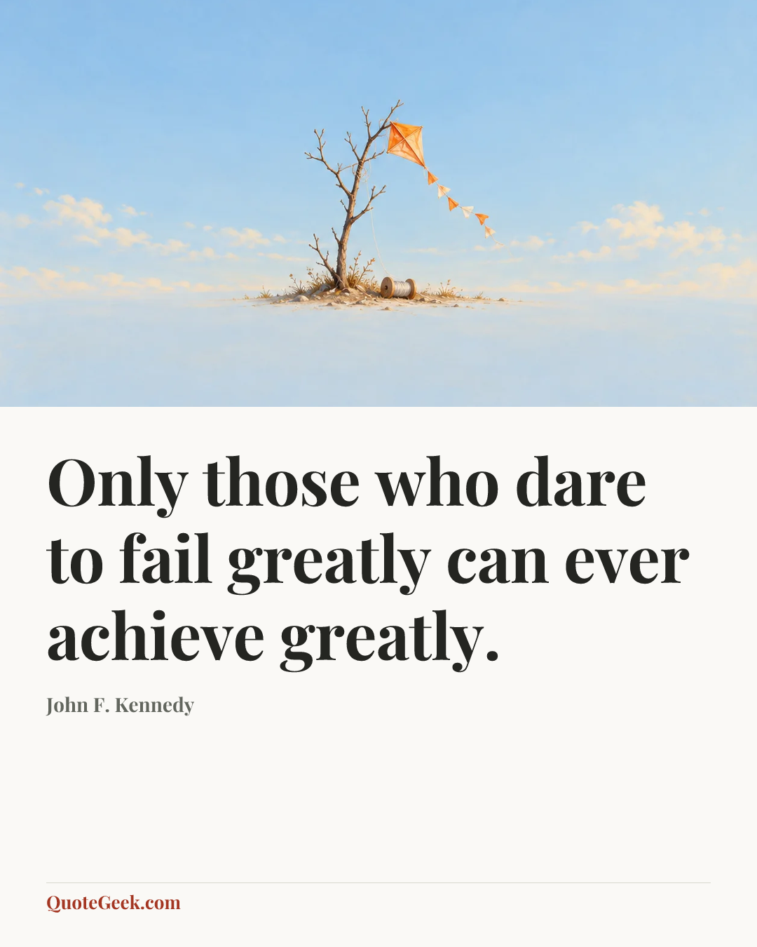 “Only those who dare to fail greatly can ever achieve greatly.” — John F. Kennedy. Illustrated QuoteGeek card.