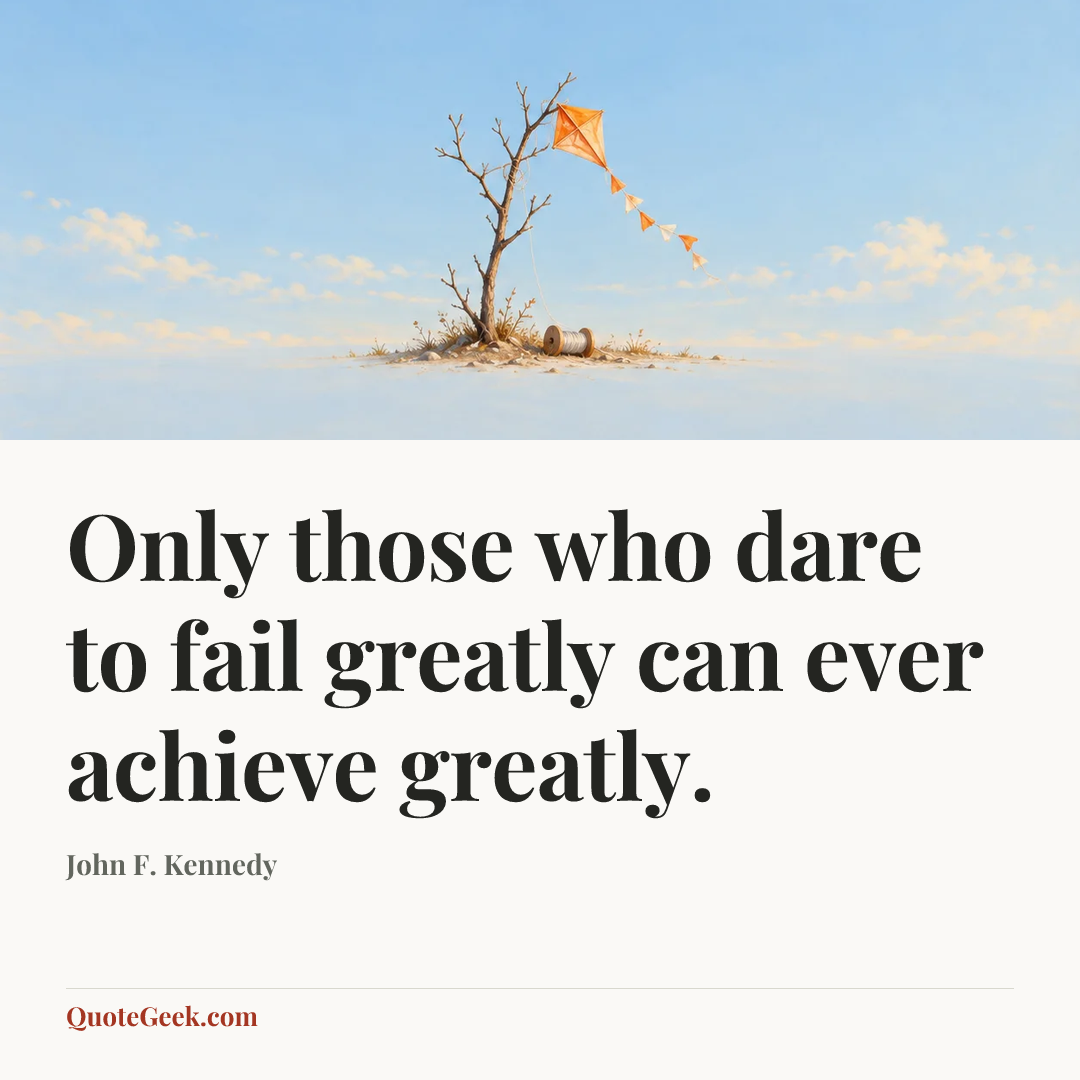 “Only those who dare to fail greatly can ever achieve greatly.” — John F. Kennedy. Illustrated QuoteGeek card.