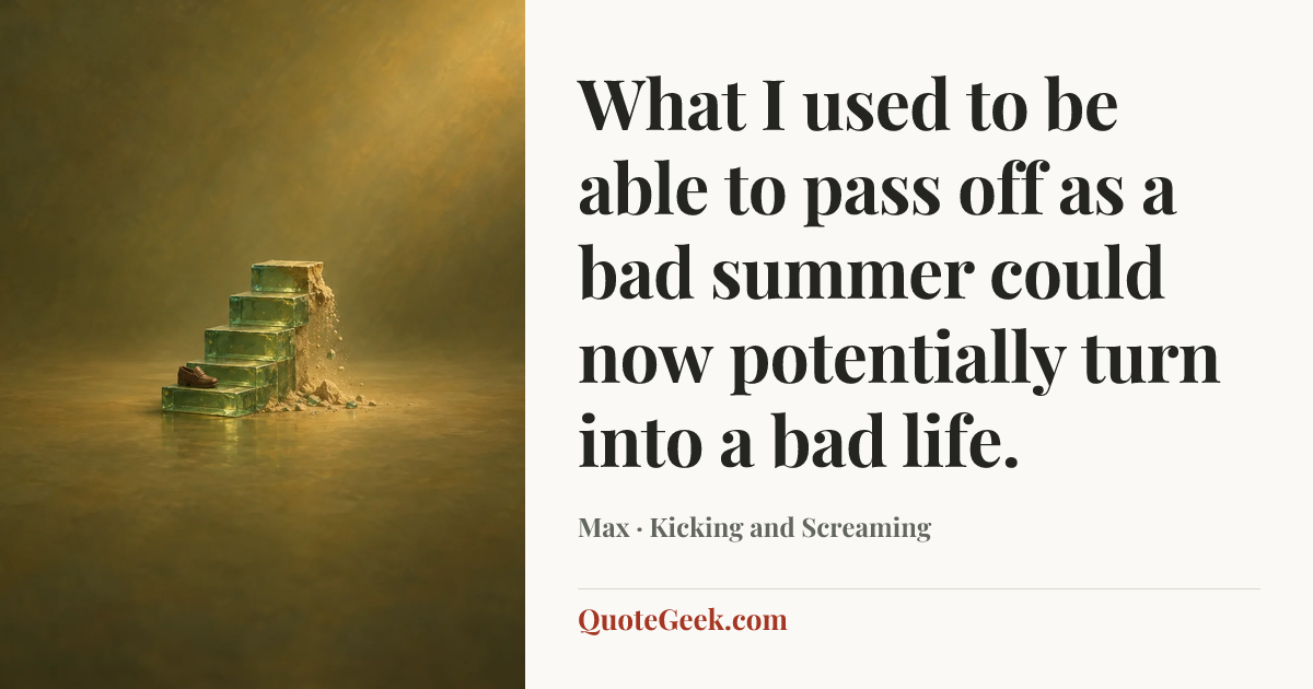 “What I used to be able to pass off as a bad summer could now potentially turn into a bad life.” — Max · Kicking and Screaming. Illustrated QuoteGeek card.