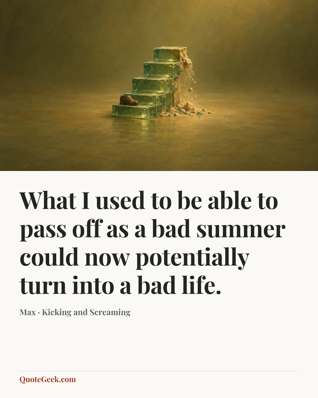 “What I used to be able to pass off as a bad summer could now potentially turn into a bad life.” — Max · Kicking and Screaming. Illustrated QuoteGeek card.