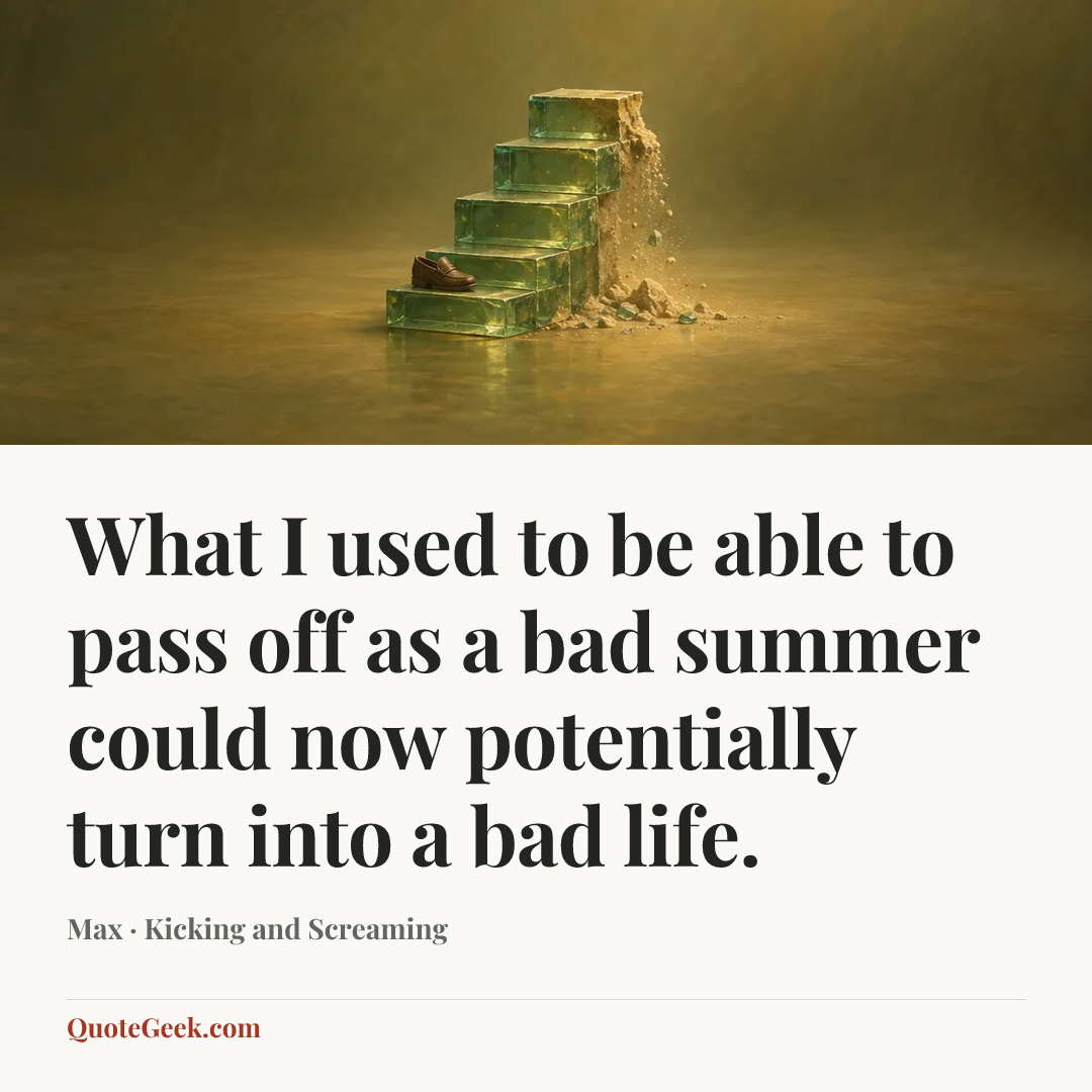 “What I used to be able to pass off as a bad summer could now potentially turn into a bad life.” — Max · Kicking and Screaming. Illustrated QuoteGeek card.