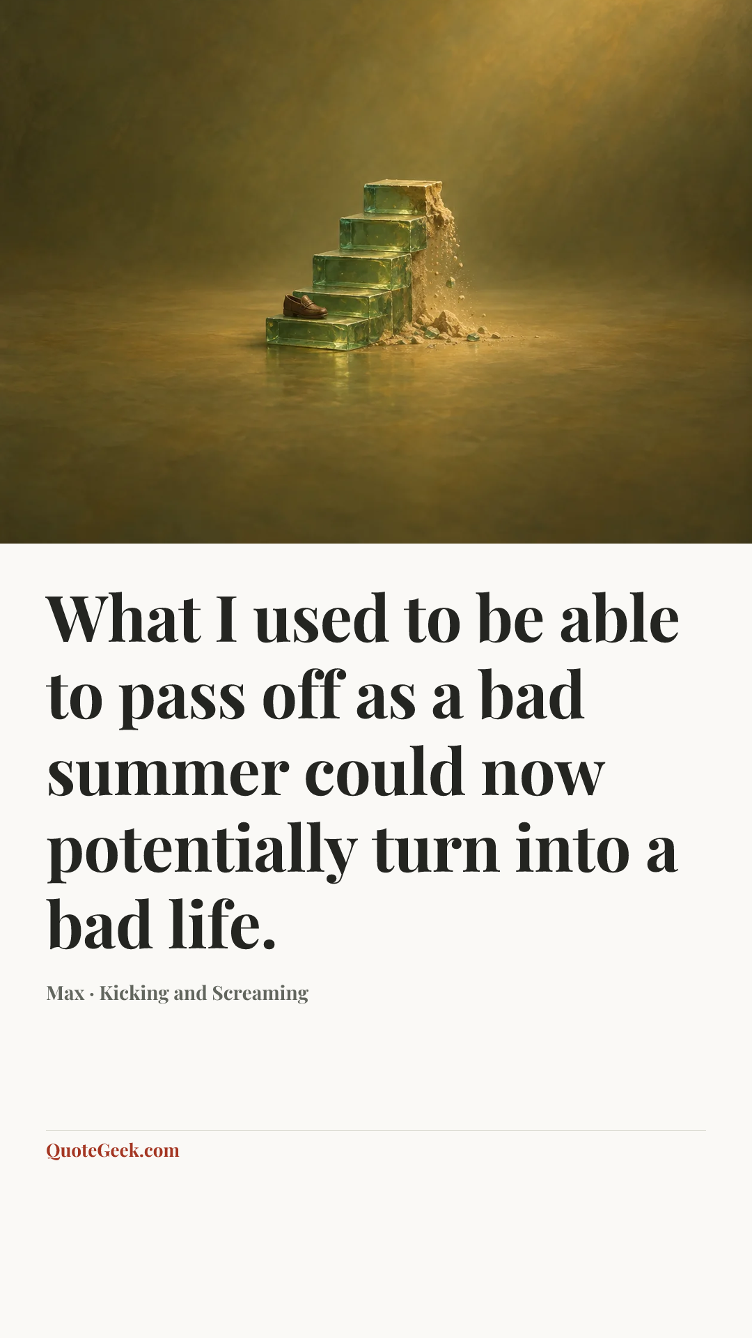 “What I used to be able to pass off as a bad summer could now potentially turn into a bad life.” — Max · Kicking and Screaming. Illustrated QuoteGeek card.