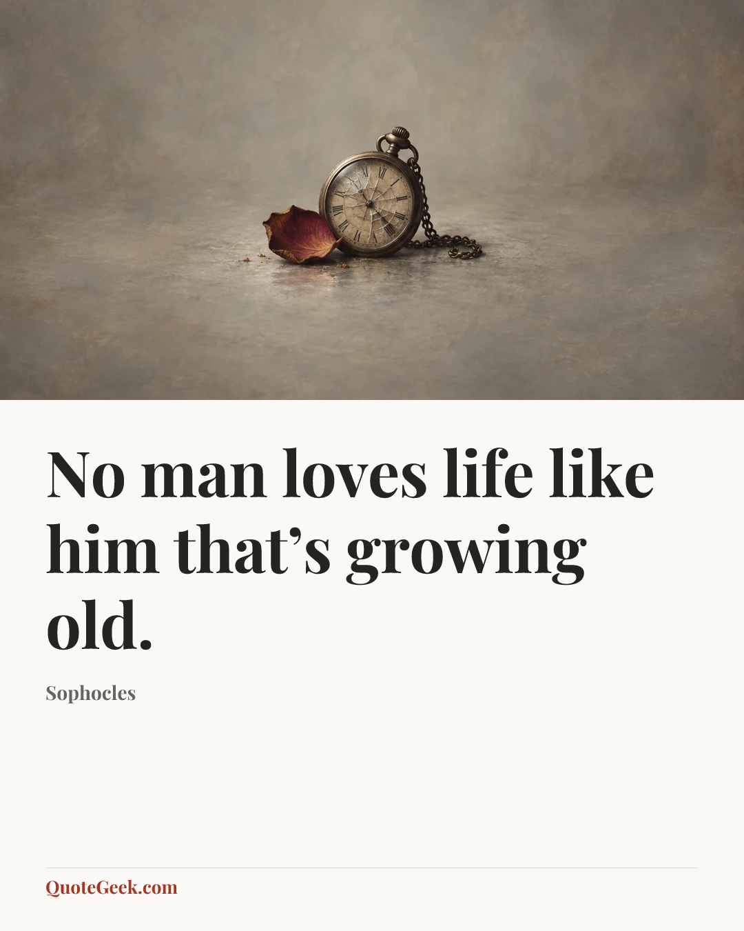 “No man loves life like him that’s growing old.” — Sophocles. Illustrated QuoteGeek card.