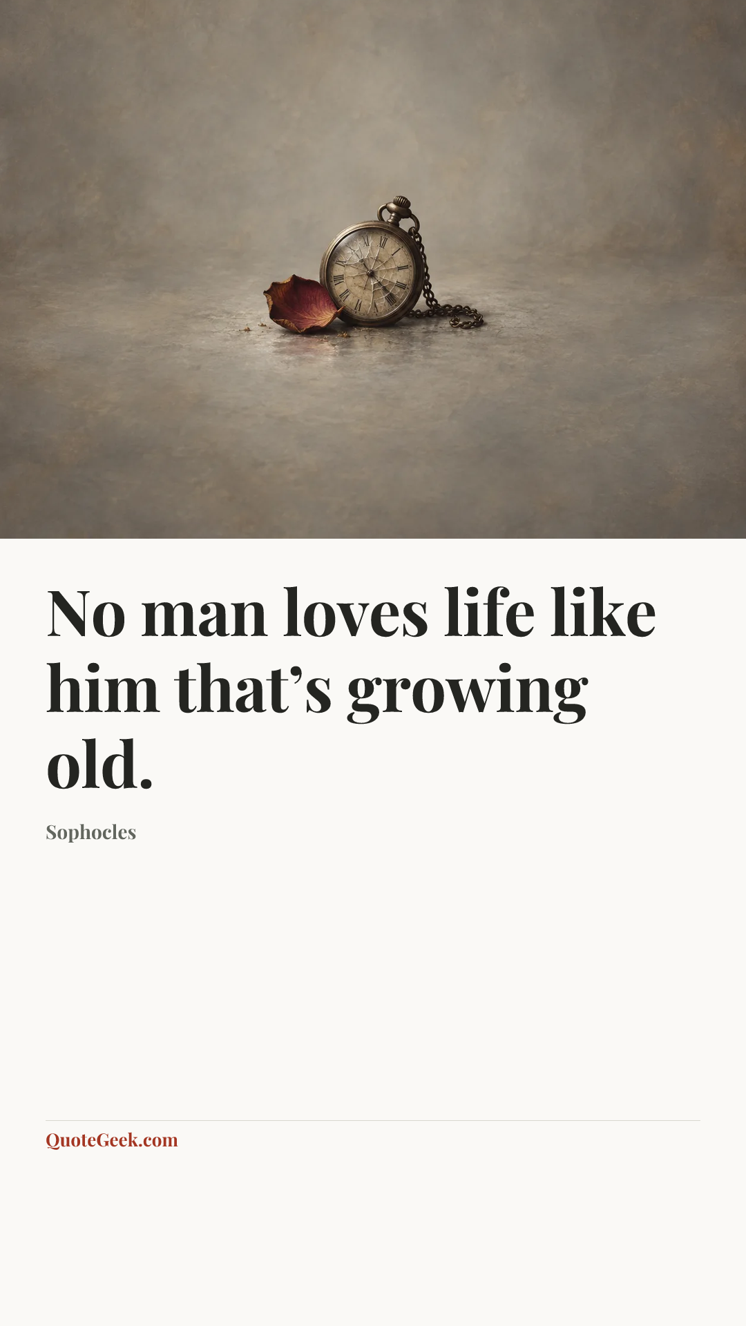 “No man loves life like him that’s growing old.” — Sophocles. Illustrated QuoteGeek card.