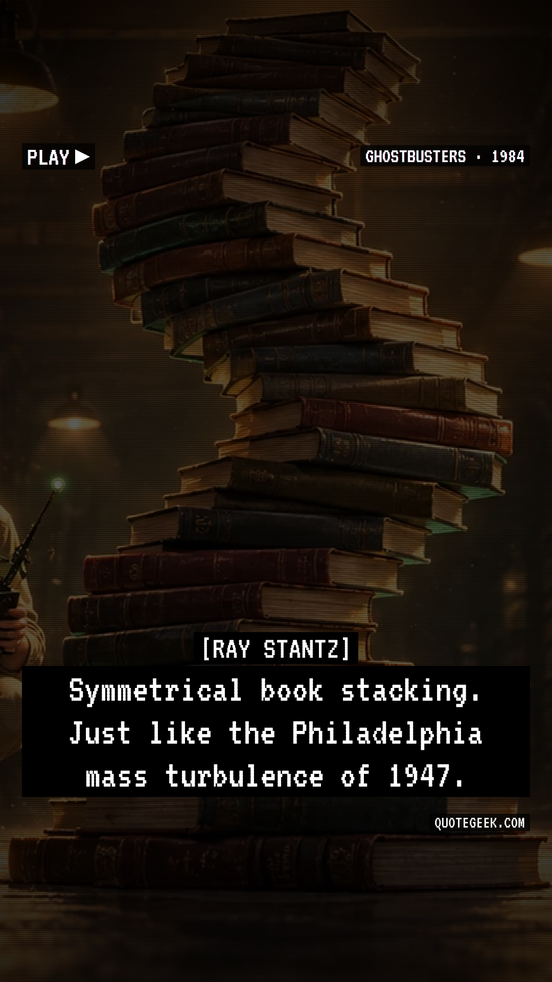 “Symmetrical book stacking. Just like the Philadelphia mass turbulence of 1947.” — Ray Stantz · Ghostbusters. Illustrated QuoteGeek card.
