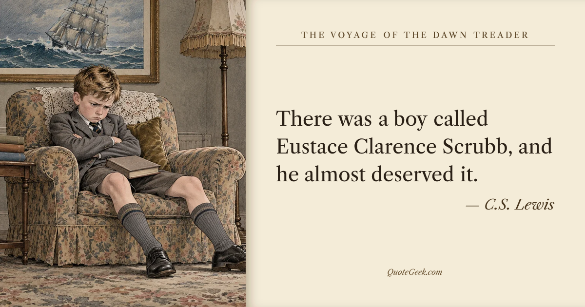 “There was a boy called Eustace Clarence Scrubb, and he almost deserved it.” — C.S. Lewis · The Voyage of the Dawn Treader. Illustrated QuoteGeek card.