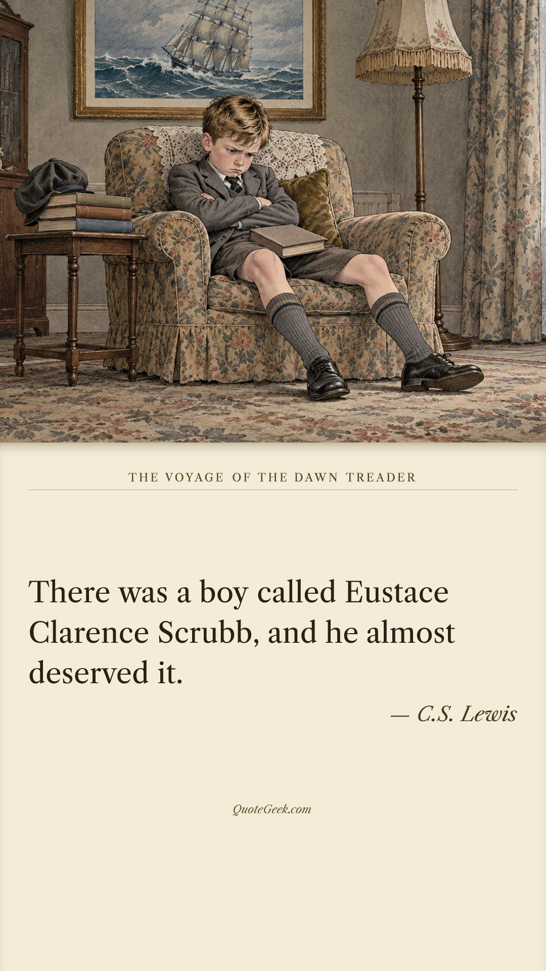 “There was a boy called Eustace Clarence Scrubb, and he almost deserved it.” — C.S. Lewis · The Voyage of the Dawn Treader. Illustrated QuoteGeek card.