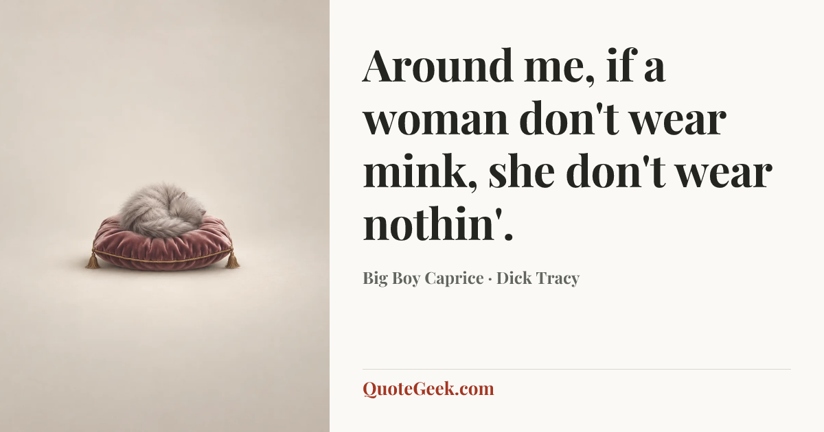 “Around me, if a woman don't wear mink, she don't wear nothin'.” — Big Boy Caprice · Dick Tracy. Illustrated QuoteGeek card.