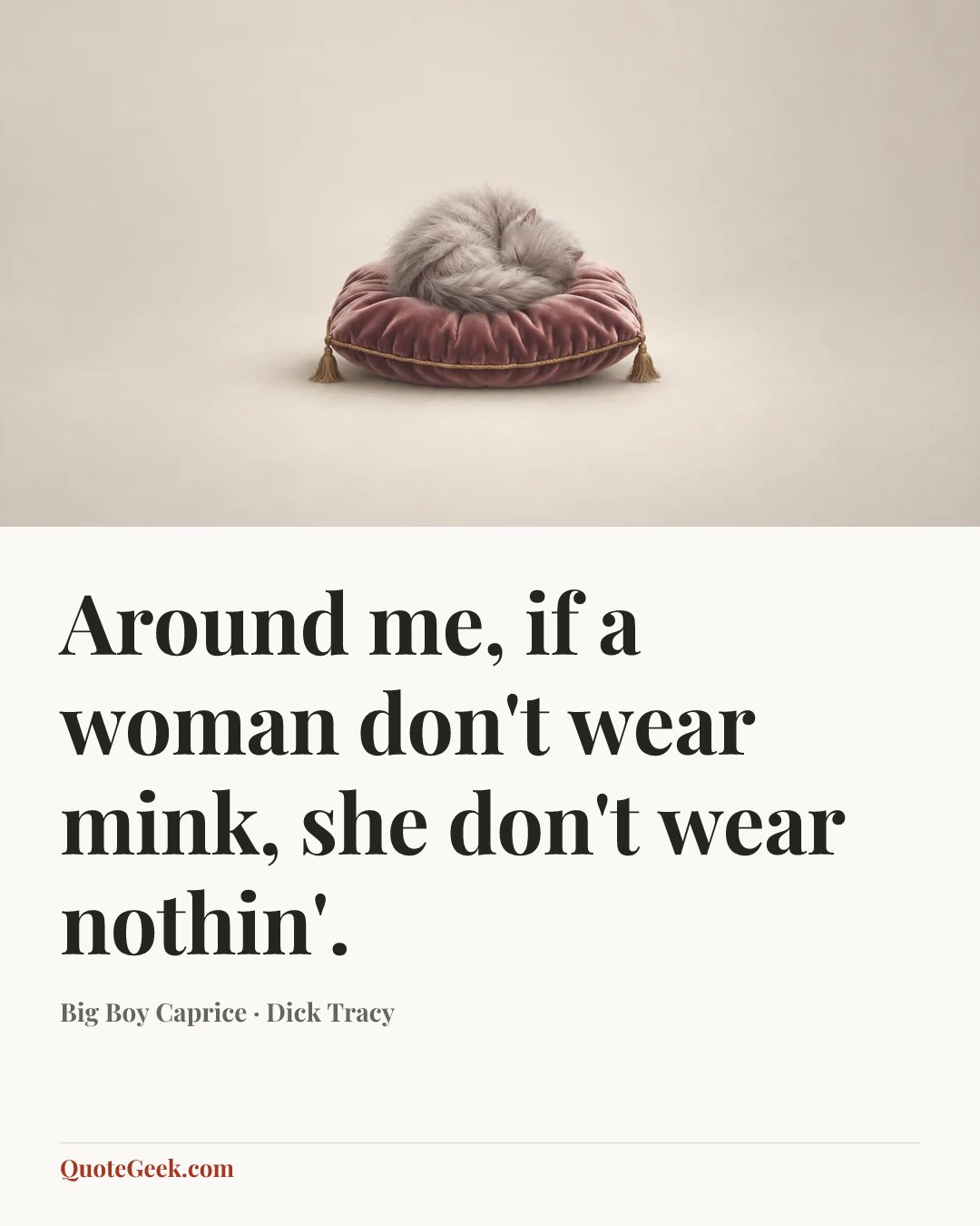 “Around me, if a woman don't wear mink, she don't wear nothin'.” — Big Boy Caprice · Dick Tracy. Illustrated QuoteGeek card.