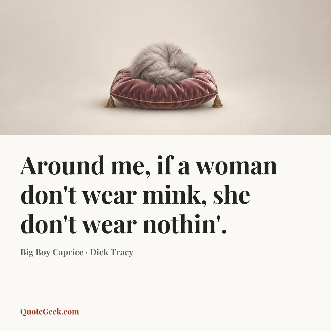 “Around me, if a woman don't wear mink, she don't wear nothin'.” — Big Boy Caprice · Dick Tracy. Illustrated QuoteGeek card.