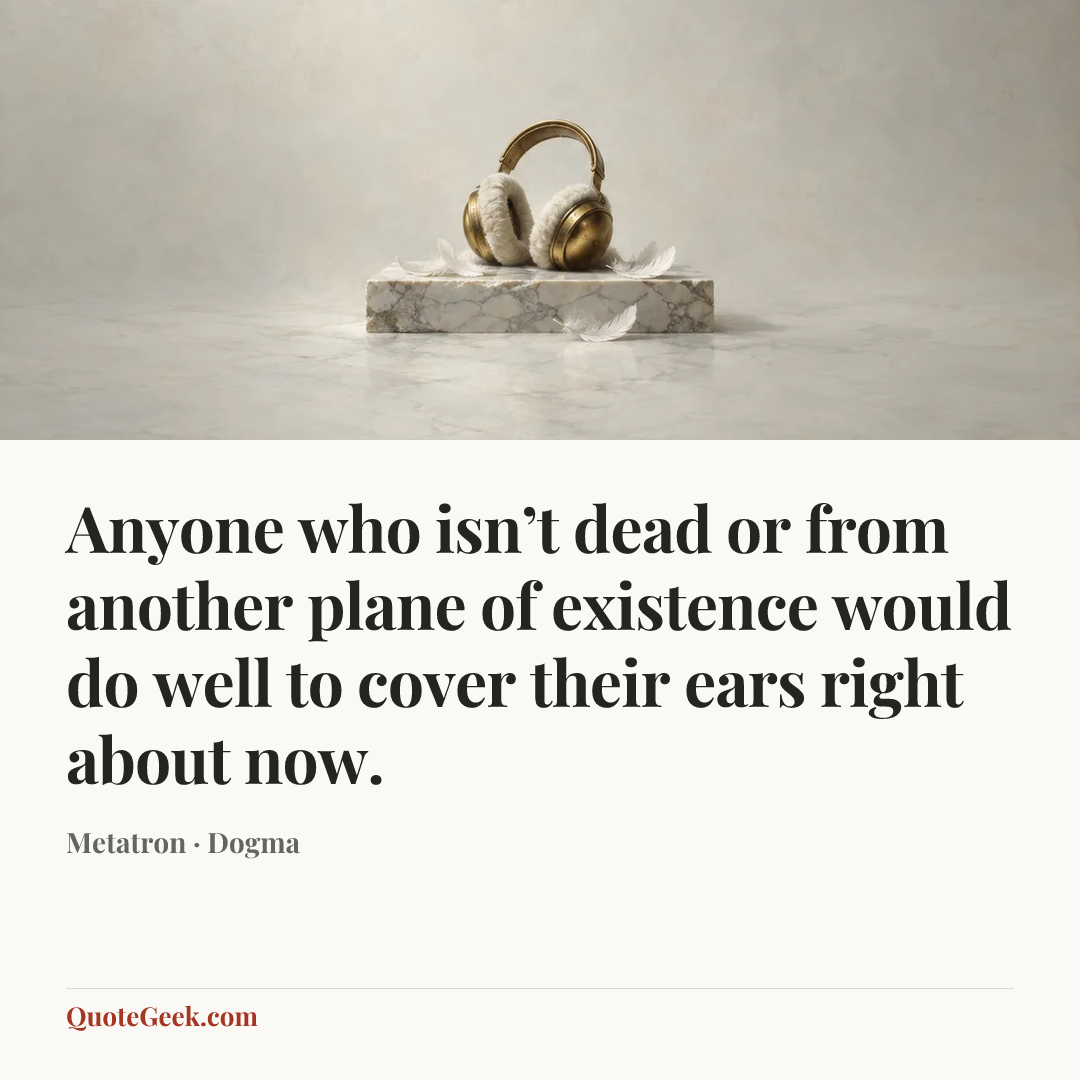 “Anyone who isn’t dead or from another plane of existence would do well to cover their ears right about now.” — Metatron · Dogma. Illustrated QuoteGeek card.