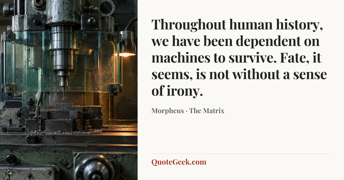 “Throughout human history, we have been dependent on machines to survive. Fate, it seems, is not without a sense of irony.” — Morpheus · The Matrix. Illustrated QuoteGeek card.