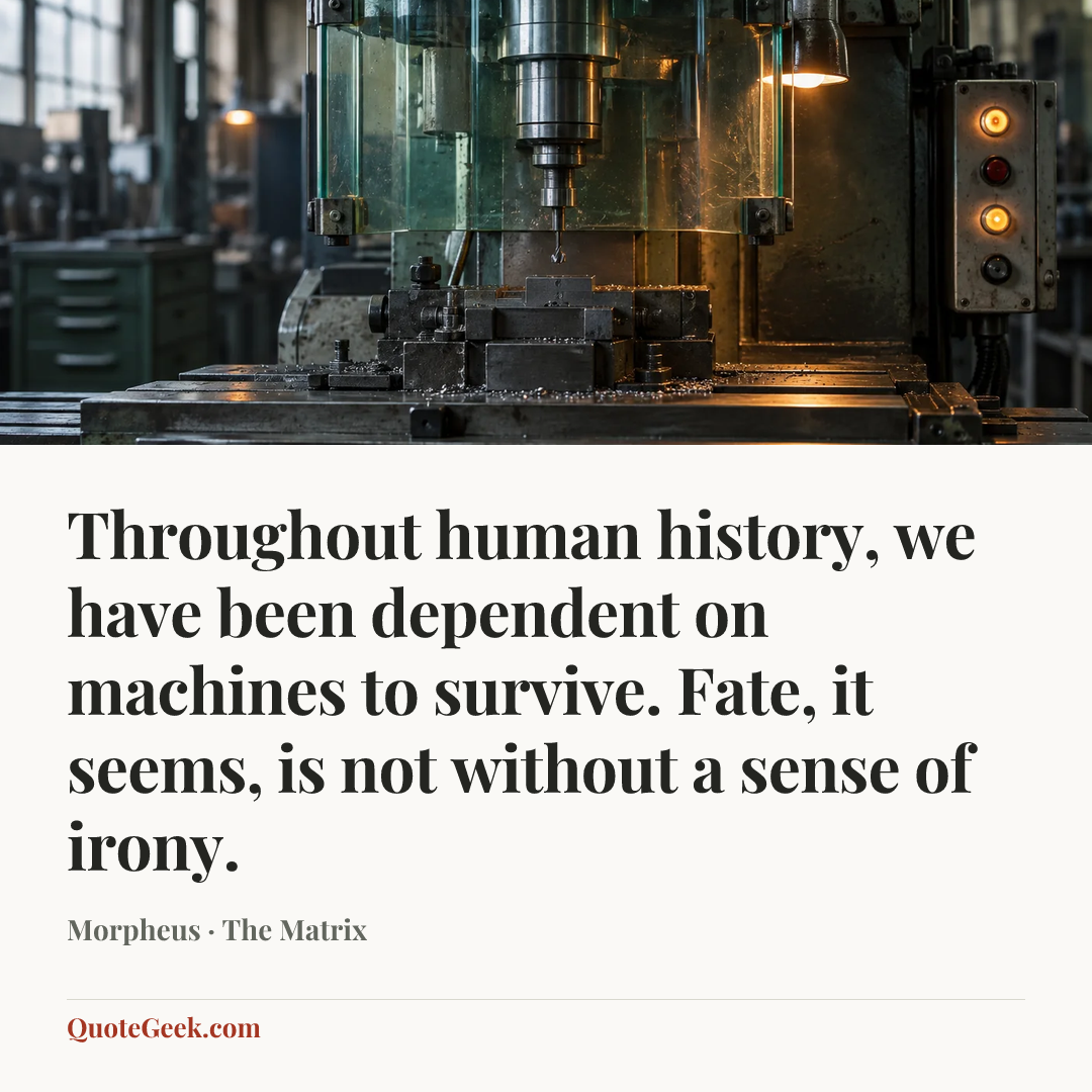 “Throughout human history, we have been dependent on machines to survive. Fate, it seems, is not without a sense of irony.” — Morpheus · The Matrix. Illustrated QuoteGeek card.
