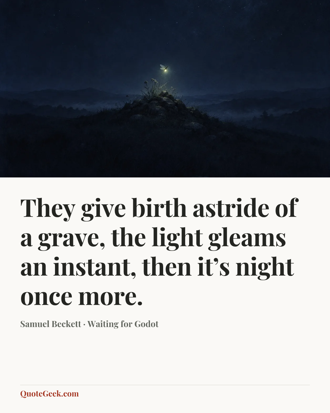 “They give birth astride of a grave, the light gleams an instant, then it’s night once more.” — Samuel Beckett · Waiting for Godot. Illustrated QuoteGeek card.