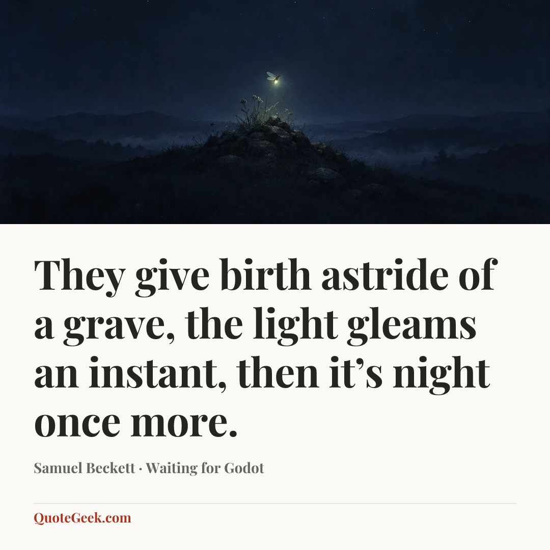 “They give birth astride of a grave, the light gleams an instant, then it’s night once more.” — Samuel Beckett · Waiting for Godot. Illustrated QuoteGeek card.