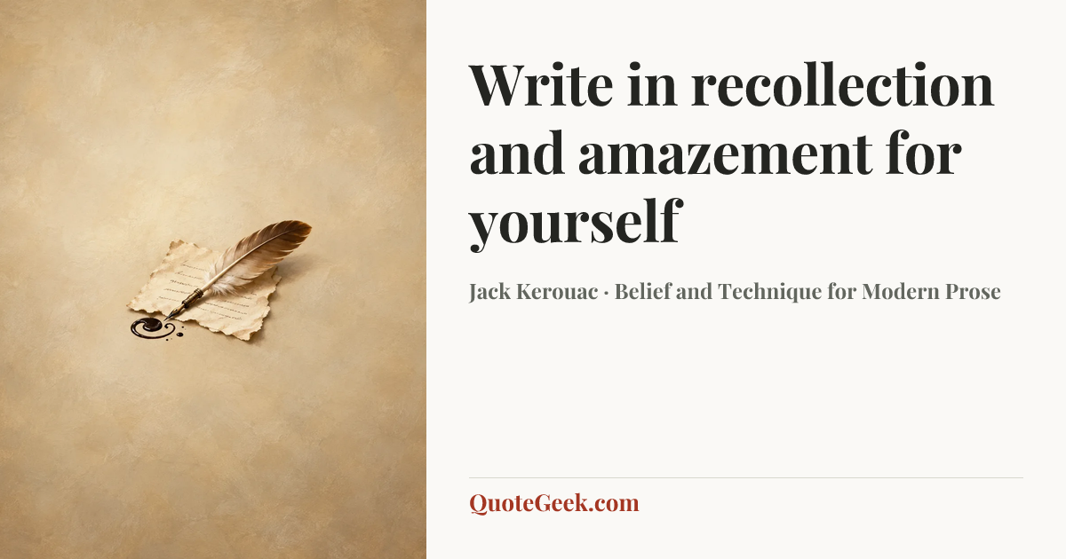 “Write in recollection and amazement for yourself” — Jack Kerouac · Belief and Technique for Modern Prose. Illustrated QuoteGeek card.