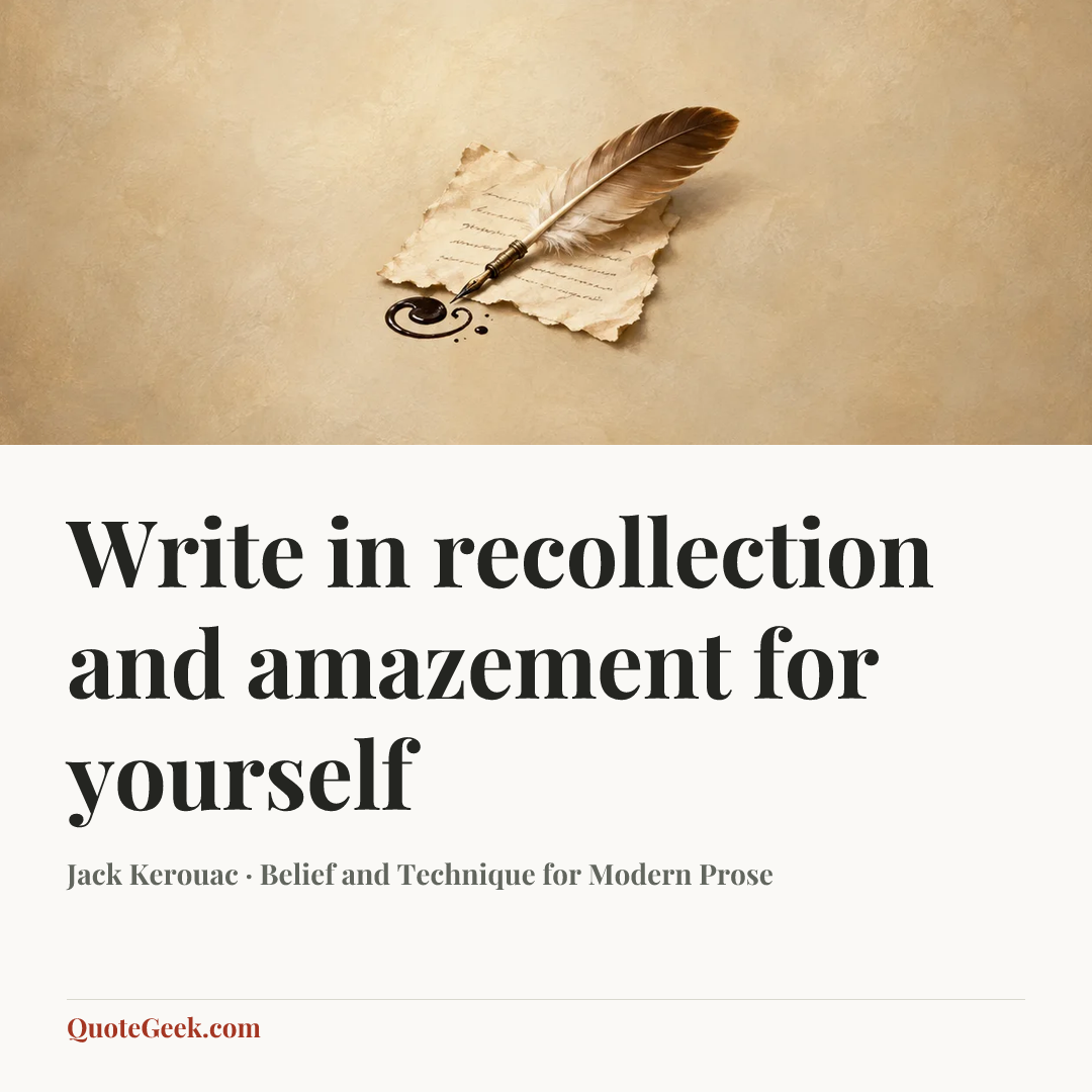 “Write in recollection and amazement for yourself” — Jack Kerouac · Belief and Technique for Modern Prose. Illustrated QuoteGeek card.
