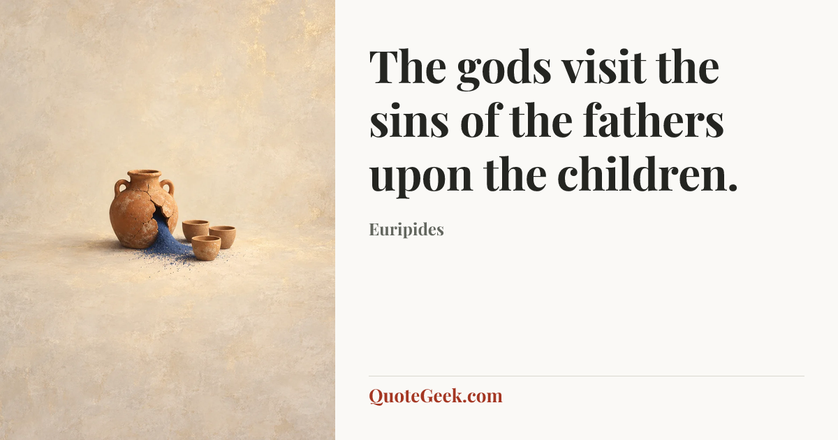 “The gods visit the sins of the fathers upon the children.” — Euripides. Illustrated QuoteGeek card.